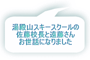 湯殿山スキースクールの 佐藤校長と遠藤さん お世話になりました 