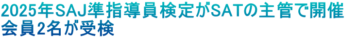 2025年SAJ準指導員検定がSATの主管で開催　 会員2名が受検 